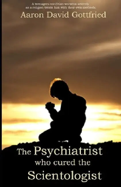 The Psychiatrist who cured the Scientologist. by Aaron David Gottfried