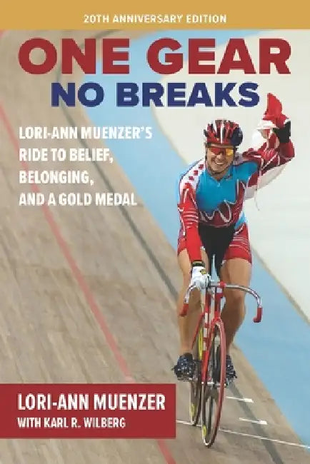 One Gear, No Breaks: Lori-Ann Muenzer's Ride to Belief, Belonging, and a Gold Medal by Karl R. Wilberg, Lori-Ann Muenzer