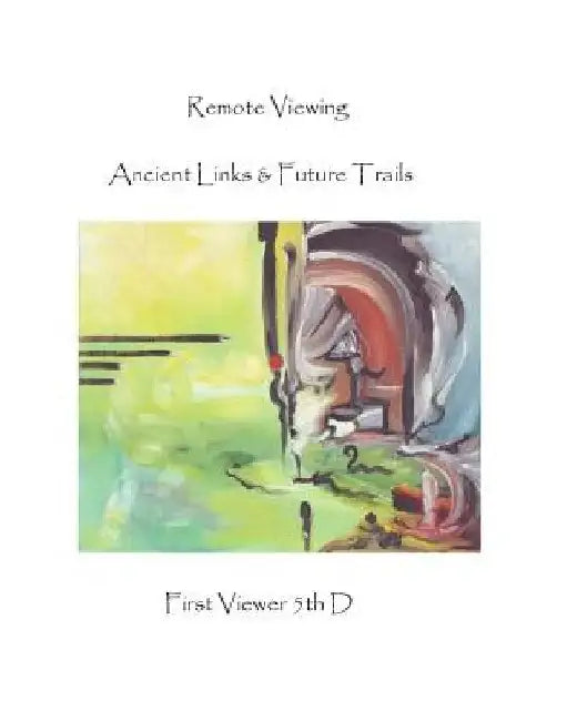 Remote Viewing: Ancient Links & Future Trails by First Viewer 5th D.