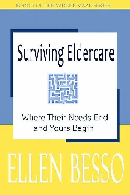 Surviving Eldercare: Where Their Needs End and Yours Begin: Book I of the MidLife Maze Series by Jill B. Crossland