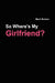 So, Where's My Girlfriend? by Mark Rainier