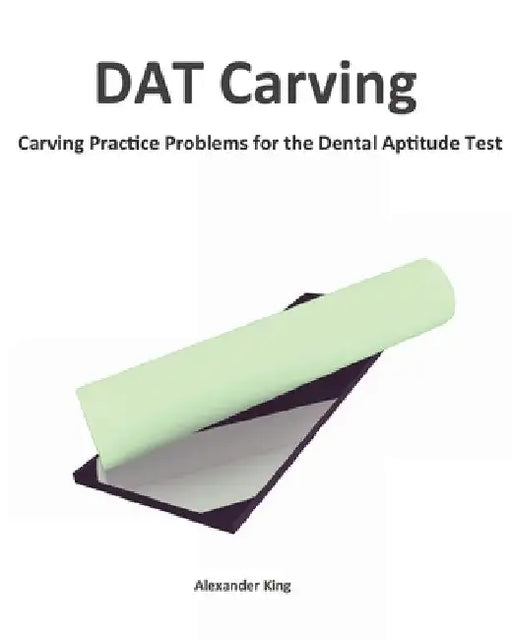 DAT Carving: Carving Practice Problems for the Dental Aptitude Test by David Wang
