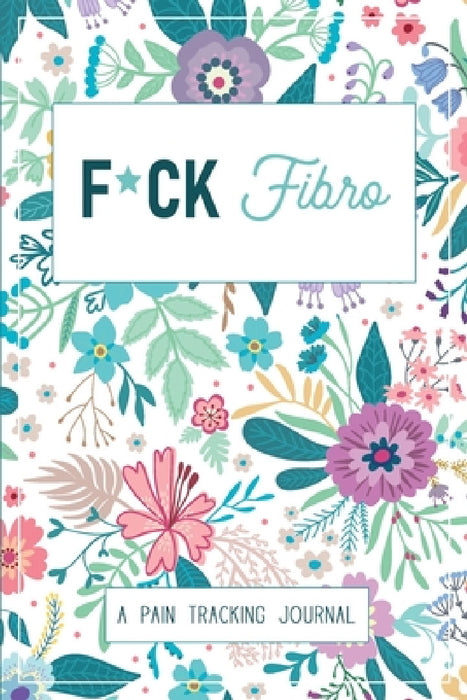F*ck Fibro: A Symptom & Pain Tracking Journal for Fibromyalgia and Chronic Pain by Wellness Warrior Press