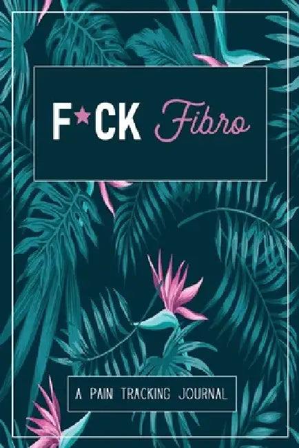 F*ck Fibro: A Symptom & Pain Tracking Journal for Fibromyalgia and Chronic Pain by Wellness Warrior Press