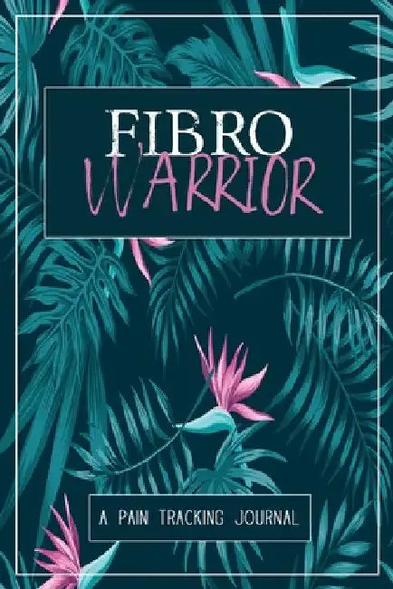 Fibro Warrior: A Symptom & Pain Tracking Journal for Fibromyalgia and Chronic Pain by Wellness Warrior Press