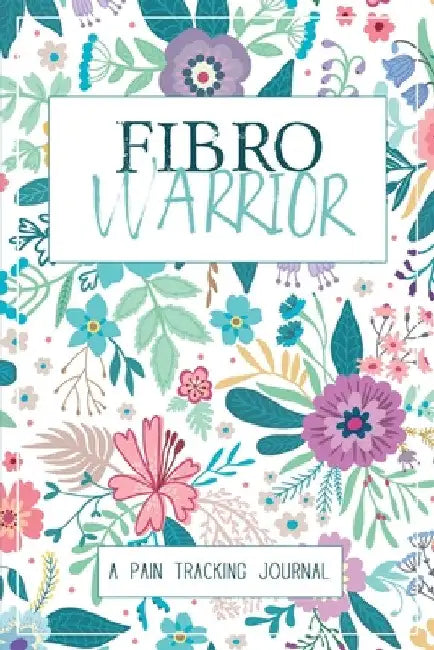 Fibro Warrior: A Symptom & Pain Tracking Journal for Fibromyalgia and Chronic Pain by Wellness Warrior Press