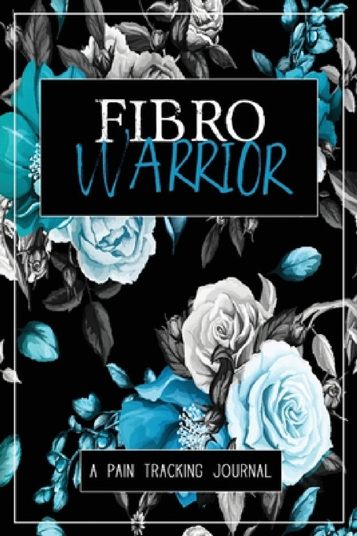 Fibro Warrior: A Symptom & Pain Tracking Journal for Fibromyalgia and Chronic Pain by Wellness Warrior Press