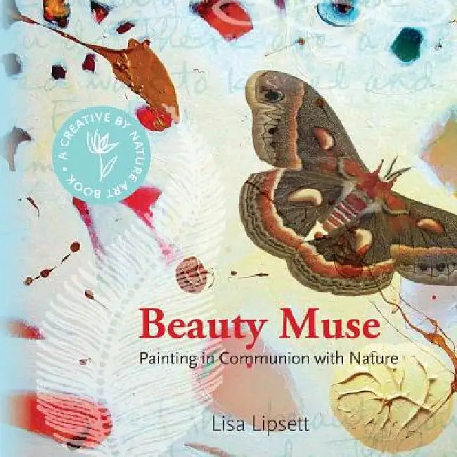 Beauty Muse: Painting in Communion with Nature by Lisa May Lipsett
