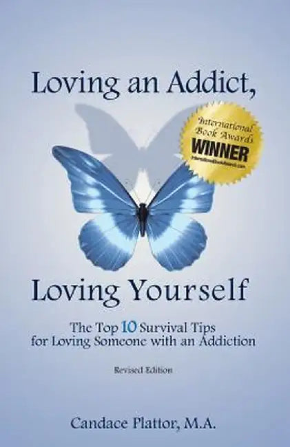 Loving an Addict, Loving Yourself: The Top 10 Survival Tips for Loving Someone with an Addiction by Candace Plattor
