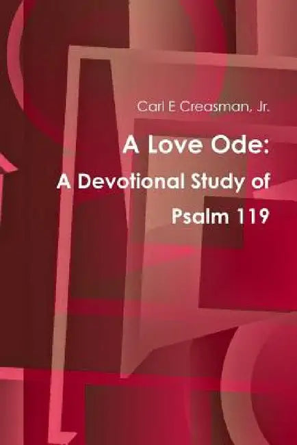A Love Ode: A Devotional Study of Psalm 119 by Jr. Creasman Carl E.