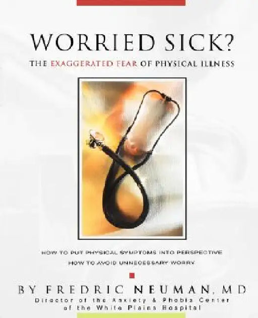 Worried Sick? the Exaggerated Fear of Physical Illness by Fredric Neuman