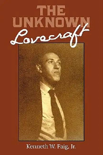 The Unknown Lovecraft by Kenneth W. Faig