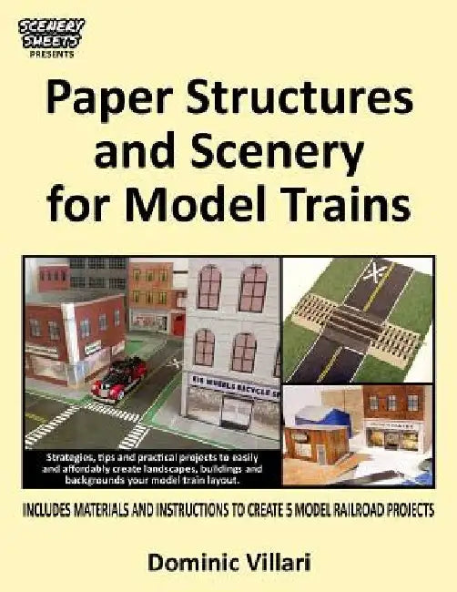 Paper Structures and Scenery for Model Trains: Strategies, tips and practical projects to easily and affordably create landscapes, buildings and backg by Dominic Robert Villari