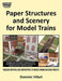 Paper Structures and Scenery for Model Trains: Strategies, tips and practical projects to easily and affordably create landscapes, buildings and backg by Dominic Robert Villari