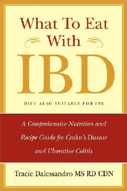 What to Eat with Ibd: A Comprehensive Nutrition and Recipe Guide for Crohn's Disease and Ulcerative Colitis by Tracie M. Dalessandro