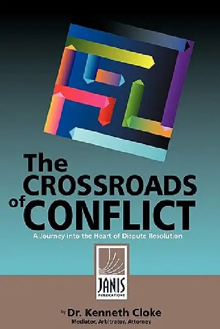 The Crossroads of Conflict: A Journey into the Heart of Dispute Resolution by Kenneth Cloke