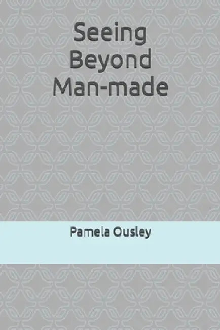 Seeing Beyond Man-made by Pamela Ousley