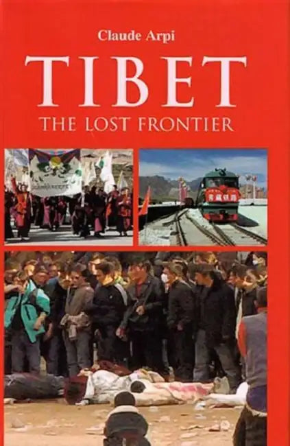 Tibet The Lost Frontier  by Claude Arpi