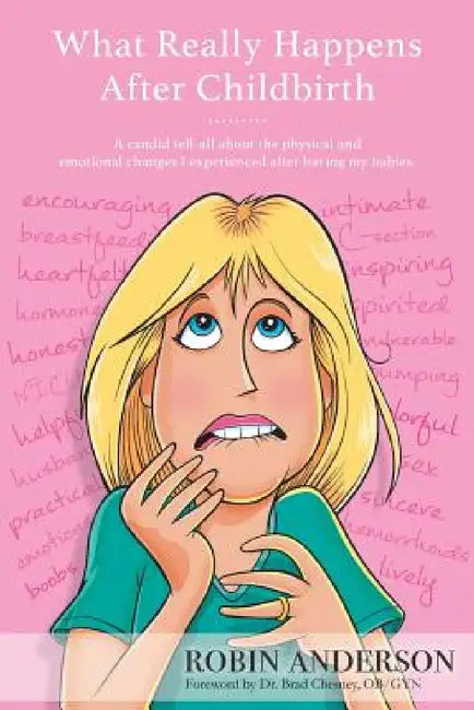 What Really Happens After Childbirth: A candid tell-all about the physical and emotional changes I experienced after having my babies. by Robin Anderson