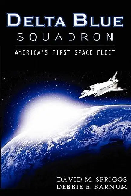 Delta Blue Squadron: America's First Space Fleet by Debbie E. Barnum