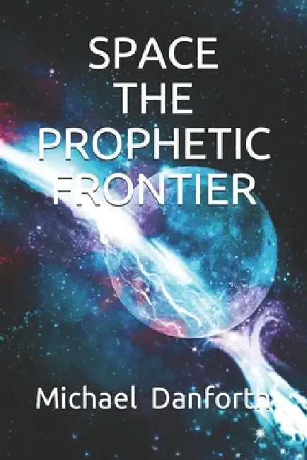Space - The Prophetic Froniter by Michael a. Danforth