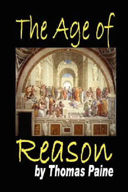 The Age of Reason: Being an Investigation of True and Fabulous Theology by Thomas Paine