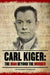 Carl Kiger: The Man Beyond The Murder by Robert Schrage