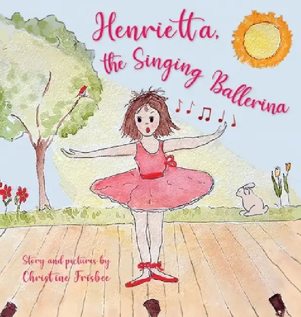 Henrietta, the Singing Ballerina by Christine Frisbee