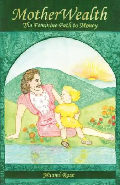 MotherWealth: The Feminine Path to Money by Naomi Rose