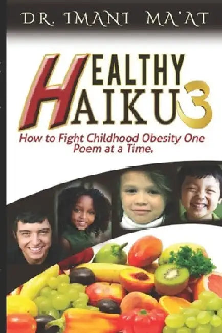 Healthy Haiku 3: How to Fight Childhood Obesity One Poem at a Time by Imani Ma'at