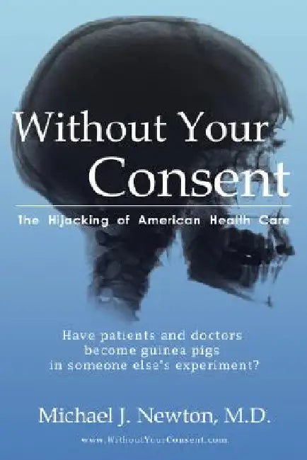 Without Your Consent: The Hijacking of American Health Care by Michael J. Newton