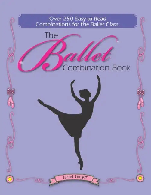 The Ballet Combination Book: Over 250 Combination for the Ballet Class by Janet Jerger