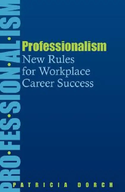 Professionalism: New Rules for Workplace Career Success by Patricia Dorch