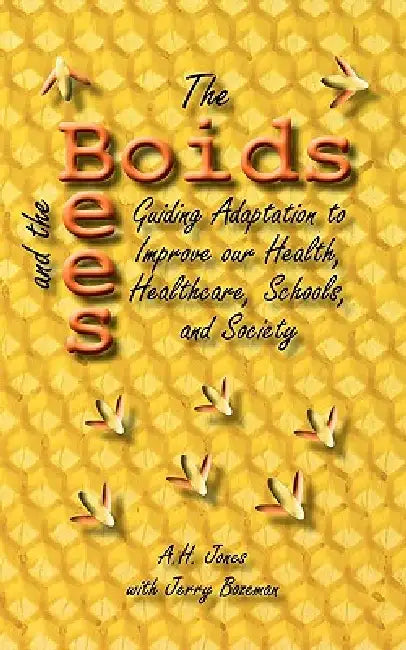 The Boids and the Bees: Guiding Adaptation to Improve Our Health, Healthcare, Schools, and Society by Alonzo H. Jones, Jerry Bozeman