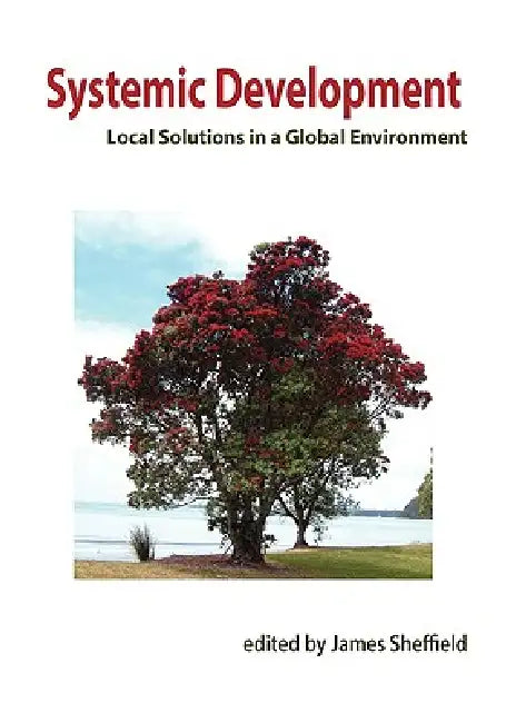 Systemic Development: Local Solutions in a Global Environment by James Sheffield