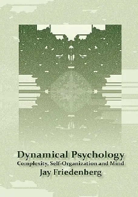 Dynamical Psychology: Complexity, Self-Organization and Mind by Jay Friedenberg