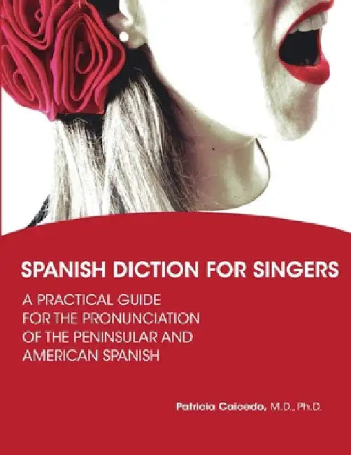 Spanish Diction for Singers: A Guide to the Pronunciation of Peninsular and American Spanish by Patricia Caicedo