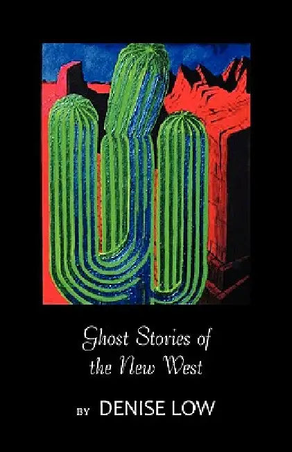 Ghost Stories of the New West: From Einstein's Brain to Geronimo's Boots by Denise Low