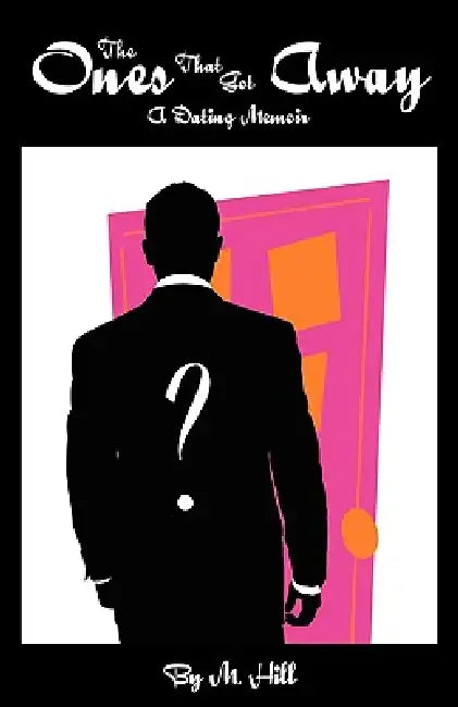 The Ones That Got Away: A Dating Memoir by M. Hill