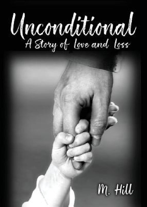 Unconditional: A Story of Love and Loss by M. Hill
