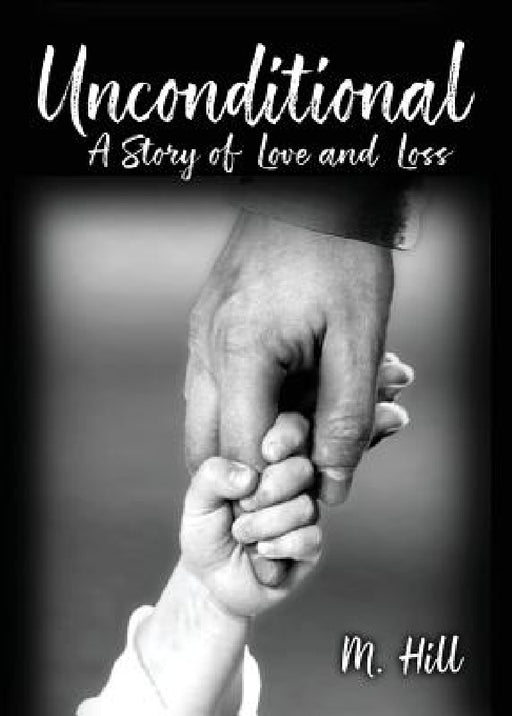 Unconditional: A Story of Love and Loss by M. Hill