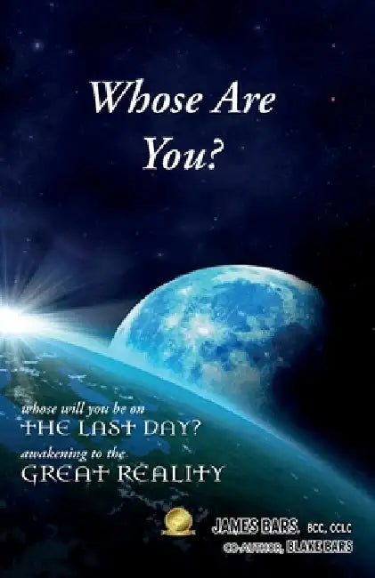 Whose Are You?: Whose will you be on the last day? Awakening to the Great Reality by James Bars