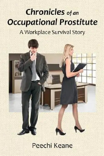 Chronicles of an Occupational Prostitute: A Workplace Survival Story by Peechi Keane