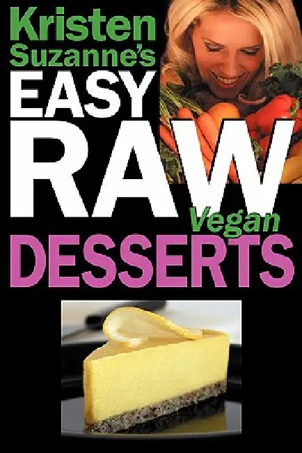 Kristen Suzanne's EASY Raw Vegan Desserts: Delicious & Easy Raw Food Recipes for Cookies, Pies, Cakes, Puddings, Mousses, Cobblers, Candies & Ice Crea by Kristen Suzanne