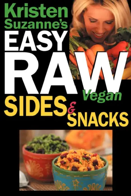 Kristen Suzanne's EASY Raw Vegan Sides & Snacks: Delicious & Easy Raw Food Recipes for Side Dishes, Snacks, Spreads, Dips, Sauces & Breakfast by Kristen Suzanne