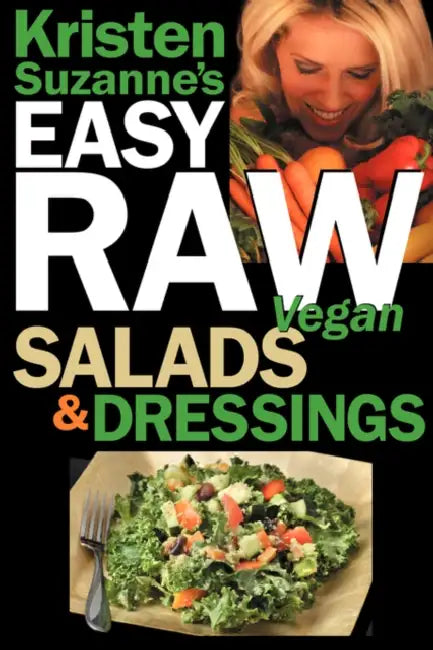 Kristen Suzanne's EASY Raw Vegan Salads & Dressings: Fun & Easy Raw Food Recipes for Making the World's Most Delicious & Healthy Salads for Yourself, by Kristen Suzanne
