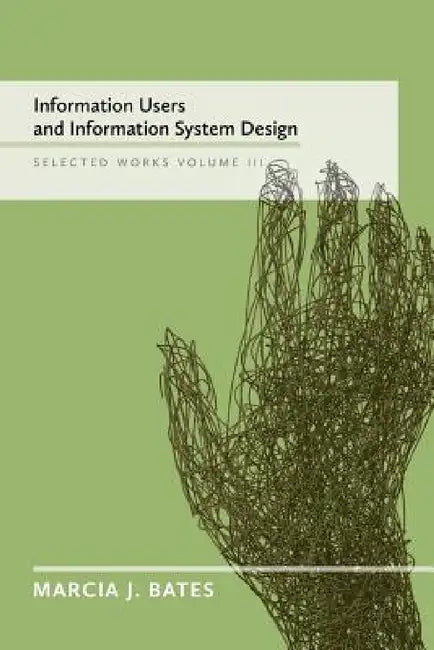 Information Users and Information System Design: Selected Works of Marcia J. Bates, Volume III by Marcia J. Bates