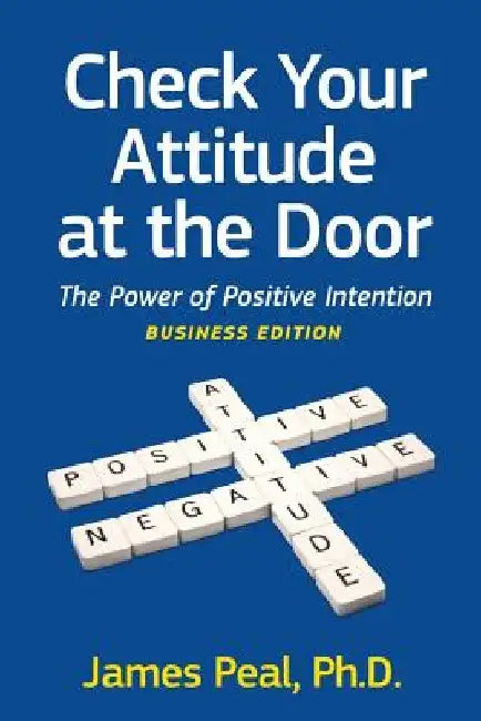 Check Your Attitude at the Door: The Power of Positive Intention. Business Edition by Gnibel Com