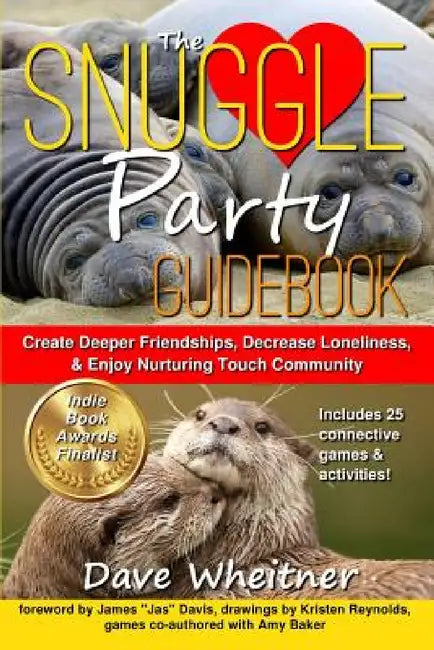 The Snuggle Party Guidebook: Create Deeper Friendships, Decrease Loneliness, & Enjoy Nurturing Touch Community by Dave Wheitner, James Davis, Amy Baker