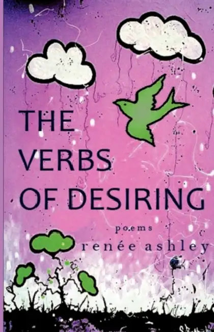The Verbs of Desiring by Renee Ashley